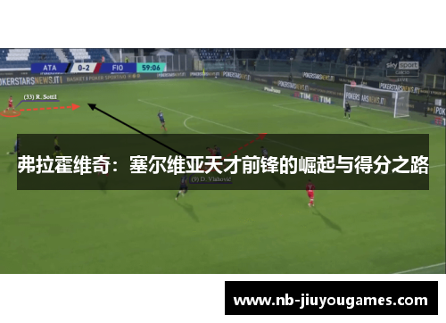 弗拉霍维奇：塞尔维亚天才前锋的崛起与得分之路