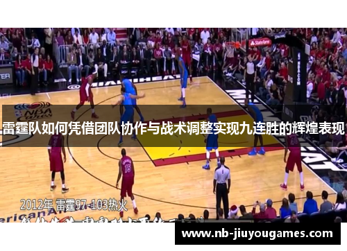 雷霆队如何凭借团队协作与战术调整实现九连胜的辉煌表现