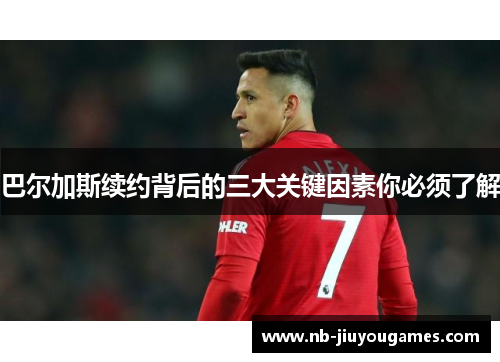 巴尔加斯续约背后的三大关键因素你必须了解