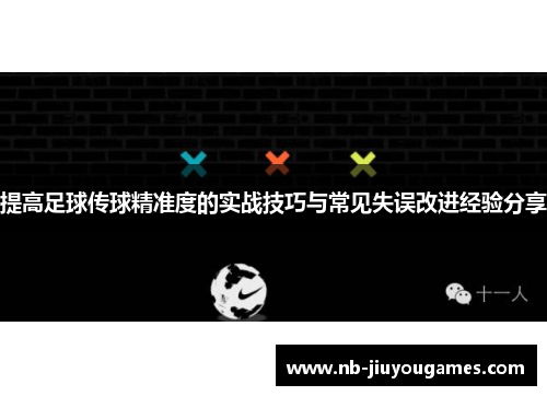 提高足球传球精准度的实战技巧与常见失误改进经验分享