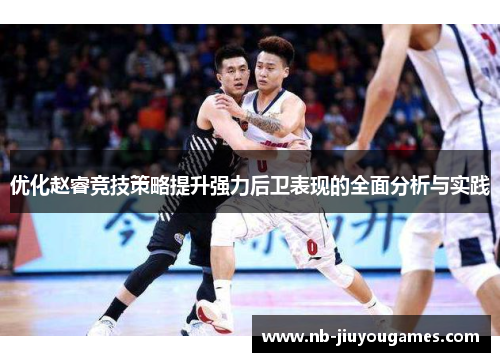 优化赵睿竞技策略提升强力后卫表现的全面分析与实践