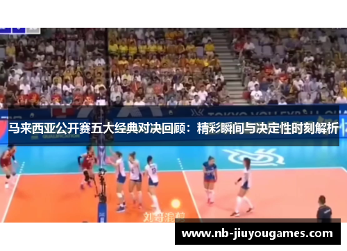 马来西亚公开赛五大经典对决回顾：精彩瞬间与决定性时刻解析