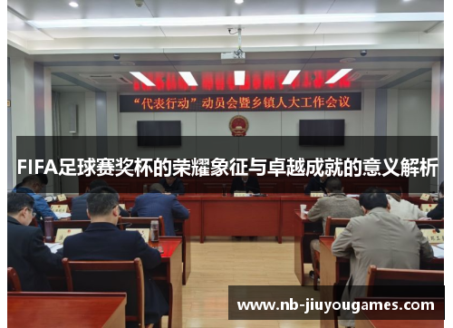 FIFA足球赛奖杯的荣耀象征与卓越成就的意义解析