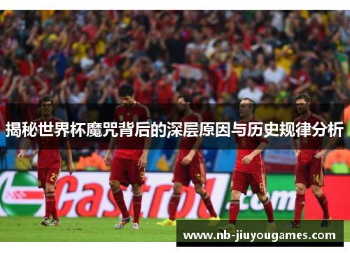 揭秘世界杯魔咒背后的深层原因与历史规律分析
